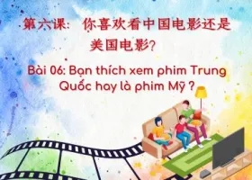 Bài 06: Bạn thích xem phim Trung Quốc hay là phim Mỹ ?​