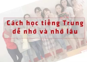 Cách học tiếng Trung dễ nhớ và nhớ lâu - hiệu quả 100%