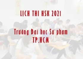 LỊCH THI HSK/HSKK TRONG NĂM 2021 TẠI TRƯỜNG ĐHSP TP.HCM 