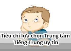 Tiêu chí lựa chọn Trung tâm Tiếng Trung uy tín