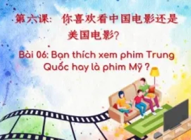 Bài 06: Bạn thích xem phim Trung Quốc hay là phim Mỹ ?​