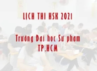 LỊCH THI HSK/HSKK TRONG NĂM 2021 TẠI TRƯỜNG ĐHSP TP.HCM 