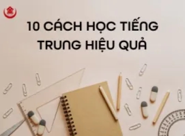 Lưu Ngay 10 Cách Học Tiếng Trung Hiệu Quả