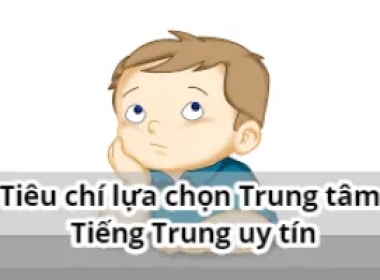 Tiêu chí lựa chọn Trung tâm Tiếng Trung uy tín